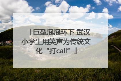 巨型泡泡环下 武汉小学生用笑声为传统文化“打call”