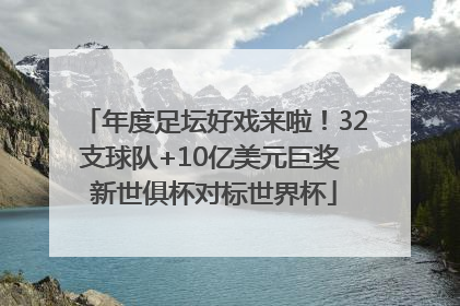 年度足坛好戏来啦！32支球队+10亿美元巨奖 新世俱杯对标世界杯