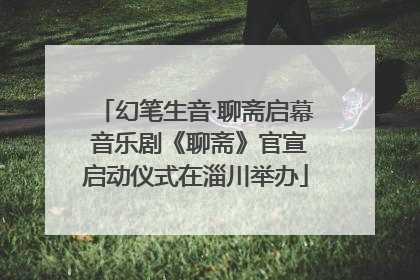 幻笔生音·聊斋启幕 音乐剧《聊斋》官宣启动仪式在淄川举办
