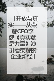 开放与真实——从荣耀CEO李健《真实就是力量》演讲看荣耀的企业新经