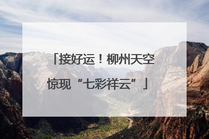 接好运！柳州天空惊现“七彩祥云”