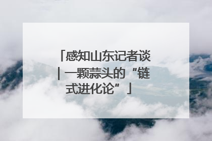 感知山东记者谈｜一颗蒜头的“链式进化论”