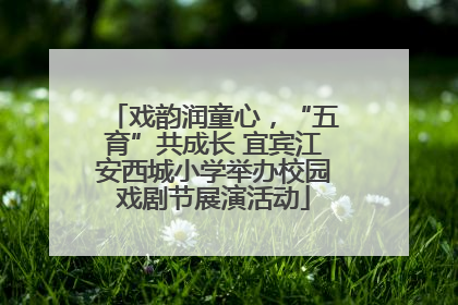 戏韵润童心，“五育”共成长 宜宾江安西城小学举办校园戏剧节展演活动