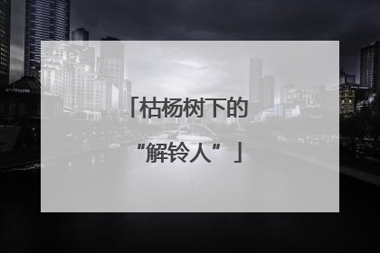 枯杨树下的“解铃人”
