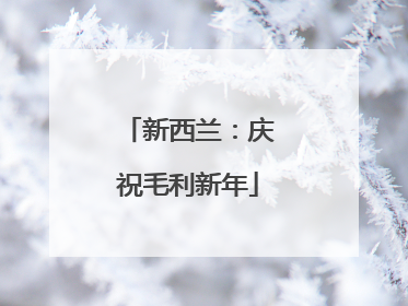 新西兰：庆祝毛利新年