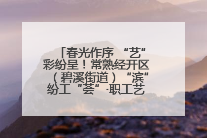 春光作序 “艺”彩纷呈！常熟经开区（碧溪街道）“滨”纷工“荟”·职工艺课堂点亮春日时光