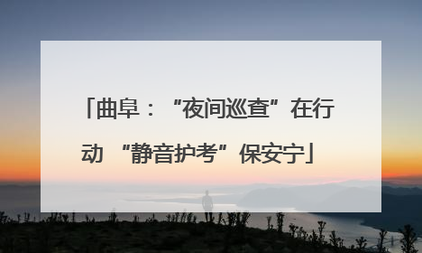 曲阜：“夜间巡查”在行动 “静音护考”保安宁
