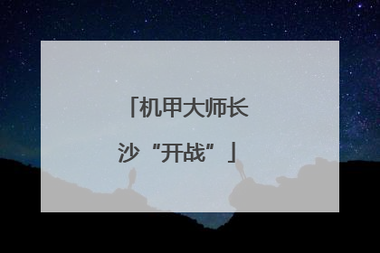 机甲大师长沙“开战”