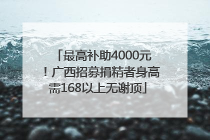 最高补助4000元！广西招募捐精者身高需168以上无谢顶