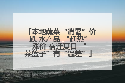 本地蔬菜“消暑”价跌 水产品 “赶热” 涨价 宿迁夏日 “菜篮子”有“温差”