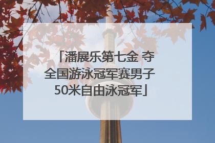 潘展乐第七金 夺全国游泳冠军赛男子50米自由泳冠军
