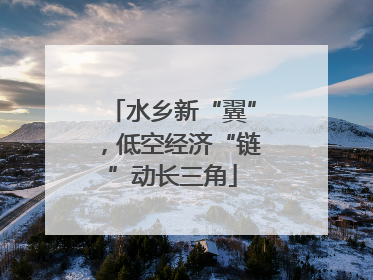 水乡新“翼”，低空经济“链”动长三角