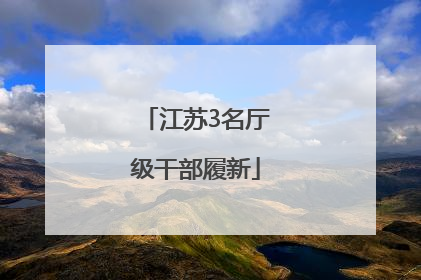 江苏3名厅级干部履新