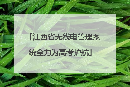 江西省无线电管理系统全力为高考护航