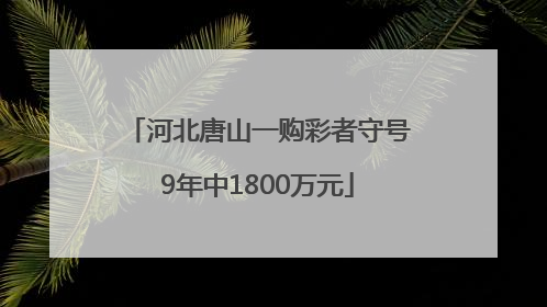 河北唐山一购彩者守号9年中1800万元