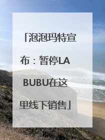 泡泡玛特宣布：暂停LABUBU在这里线下销售