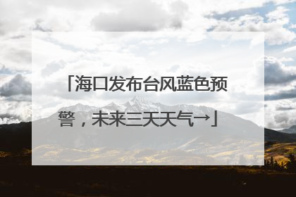 海口发布台风蓝色预警，未来三天天气→