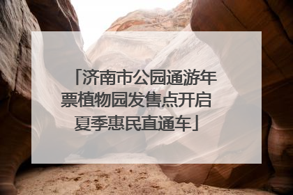 济南市公园通游年票植物园发售点开启夏季惠民直通车