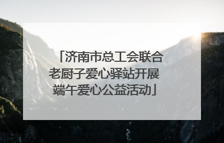 济南市总工会联合老厨子爱心驿站开展端午爱心公益活动