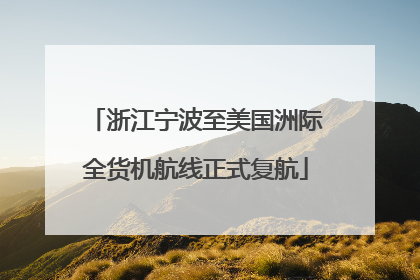 浙江宁波至美国洲际全货机航线正式复航