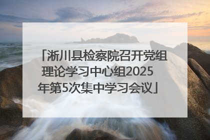 淅川县检察院召开党组理论学习中心组2025年第5次集中学习会议