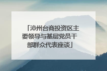 漳州台商投资区主要领导与基层党员干部群众代表座谈