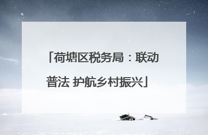 荷塘区税务局：联动普法 护航乡村振兴