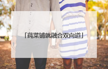 莼菜铺就融合双向道
