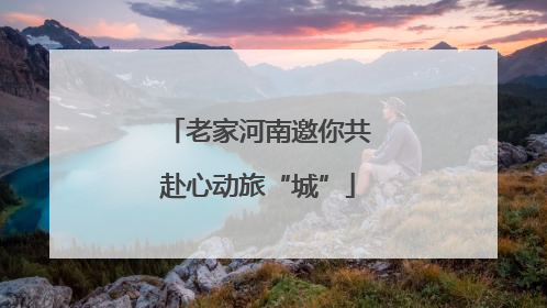 老家河南邀你共赴心动旅“城”