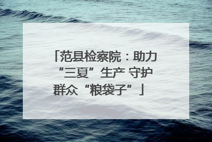范县检察院：助力“三夏”生产 守护群众“粮袋子”