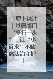 萝卜辣评｜基层部门“多行一步”，让“小诉求”不缺席法治守护