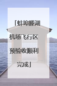 蚌埠滕湖机场飞行区预验收顺利完成