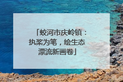 蛟河市庆岭镇：执桨为笔，绘生态漂流新画卷