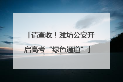 请查收！潍坊公安开启高考“绿色通道”