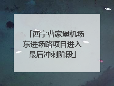 西宁曹家堡机场东进场路项目进入最后冲刺阶段
