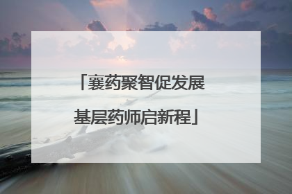 襄药聚智促发展 基层药师启新程