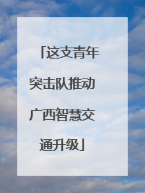 这支青年突击队推动广西智慧交通升级