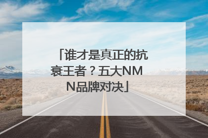 谁才是真正的抗衰王者？五大NMN品牌对决