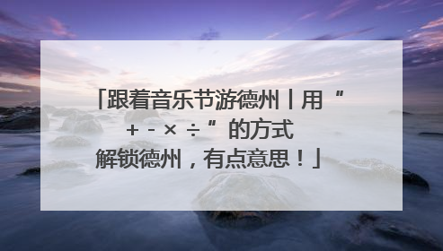 跟着音乐节游德州丨用“+ - × ÷ ”的方式解锁德州，有点意思！