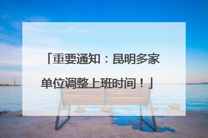 重要通知：昆明多家单位调整上班时间！