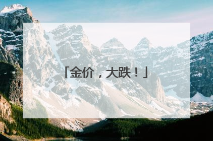 金价，大跌！