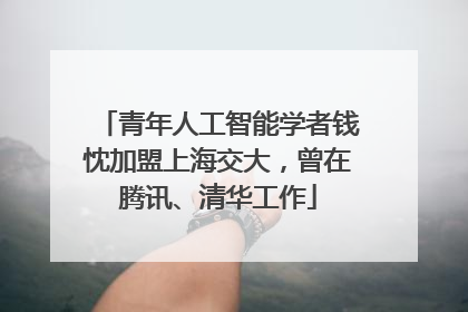 青年人工智能学者钱忱加盟上海交大，曾在腾讯、清华工作