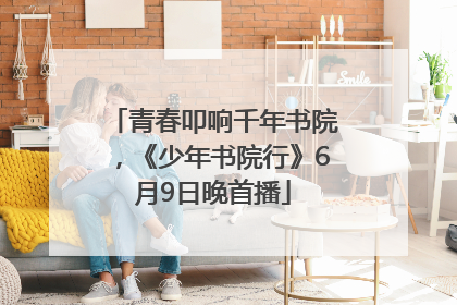 青春叩响千年书院，《少年书院行》6月9日晚首播
