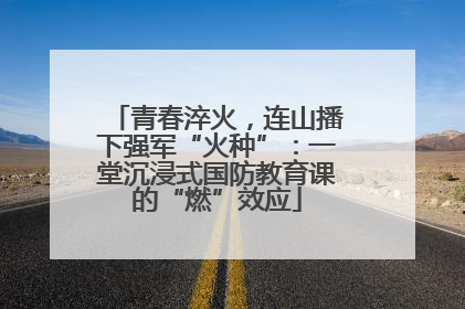 青春淬火，连山播下强军“火种”：一堂沉浸式国防教育课的“燃”效应