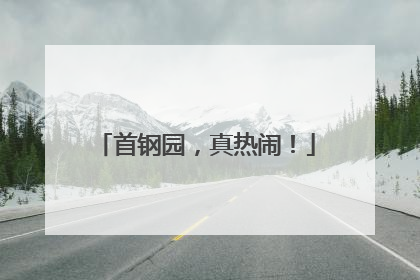 首钢园，真热闹！