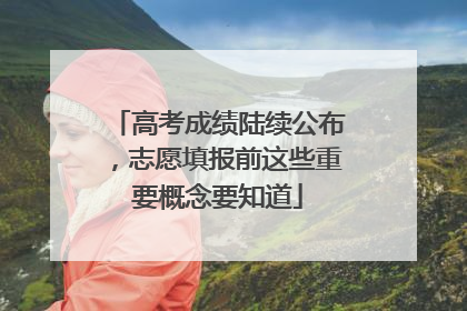 高考成绩陆续公布，志愿填报前这些重要概念要知道