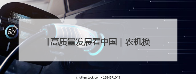 高质量发展看中国｜农机换新有底气 智慧农业更可观