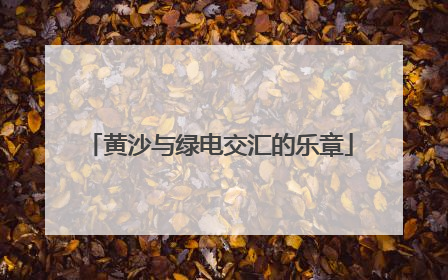 黄沙与绿电交汇的乐章