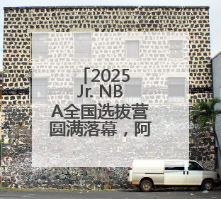 2025 Jr. NBA全国选拔营圆满落幕，阿迪达斯助力追梦少年圆梦