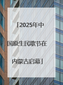 2025年中国原生民歌节在内蒙古启幕